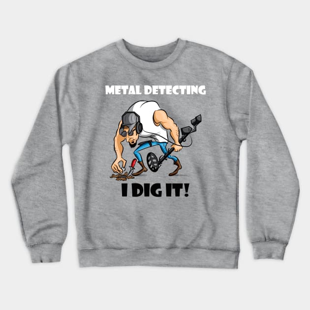 Metal Detecting I Dig It! Crewneck Sweatshirt by FreddyK